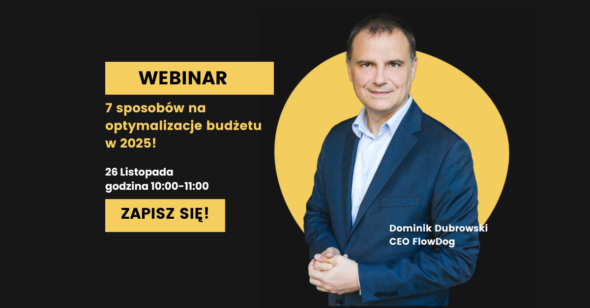 Webinar - 7 sposobów na optymalizację budżetu w 2025! 26 listopada godzina 10:00-11:00 Zapisz się! Po prawej Dominik Dubrowski, CEO FlowDog